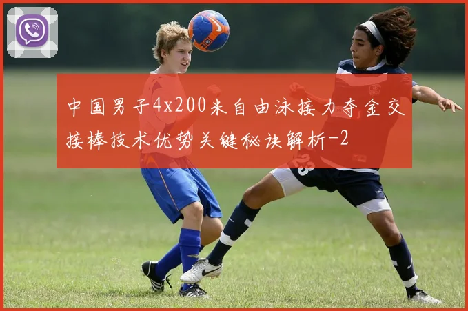 中国男子4x200米自由泳接力夺金交接棒技术优势关键秘诀解析